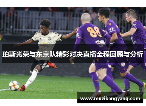 珀斯光荣与东京队精彩对决直播全程回顾与分析